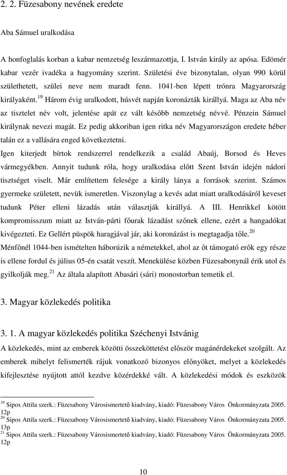 Maga az Aba név az tisztelet név volt, jelentése apát ez vált később nemzetség névvé. Pénzein Sámuel királynak nevezi magát.