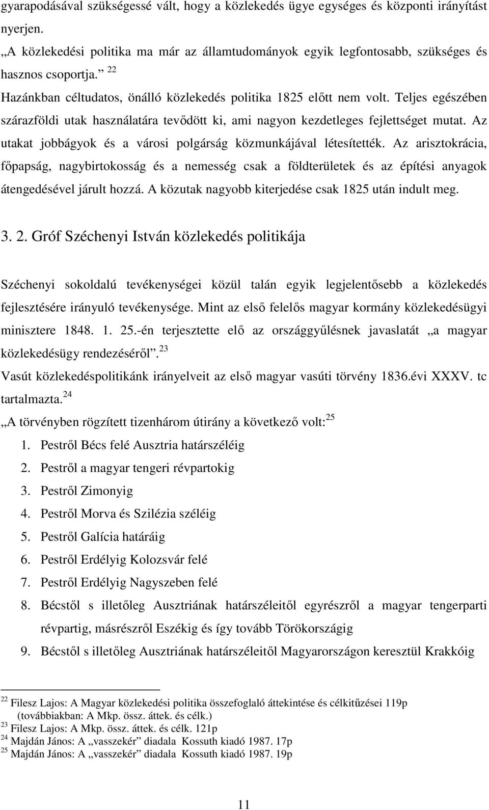 Az utakat jobbágyok és a városi polgárság közmunkájával létesítették. Az arisztokrácia, főpapság, nagybirtokosság és a nemesség csak a földterületek és az építési anyagok átengedésével járult hozzá.