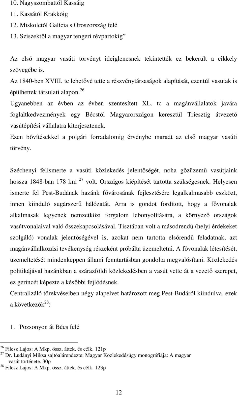 tc lehetővé tette a részvénytársaságok alapítását, ezentúl vasutak is épülhettek társulati alapon. 26 Ugyanebben az évben az évben szentesített XL.