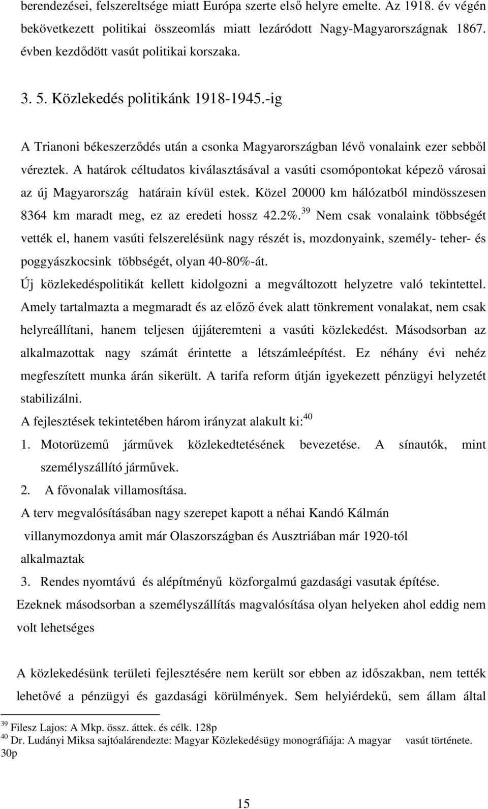 A határok céltudatos kiválasztásával a vasúti csomópontokat képező városai az új Magyarország határain kívül estek. Közel 20000 km hálózatból mindösszesen 8364 km maradt meg, ez az eredeti hossz 42.