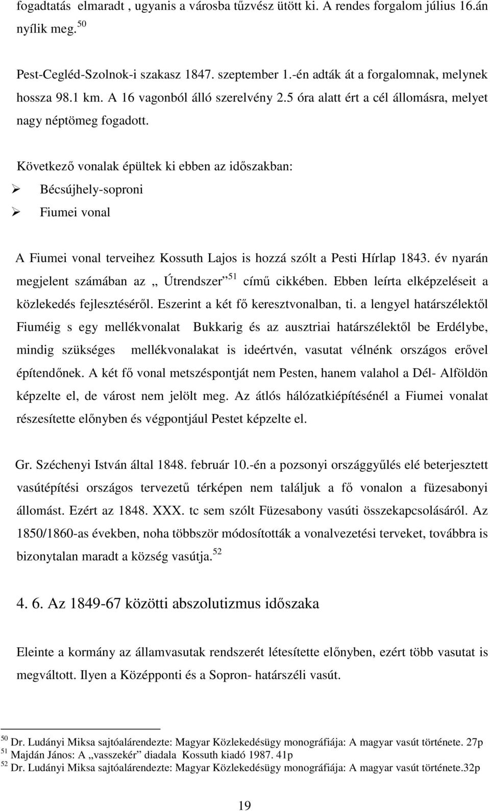 Következő vonalak épültek ki ebben az időszakban: Bécsújhely-soproni Fiumei vonal A Fiumei vonal terveihez Kossuth Lajos is hozzá szólt a Pesti Hírlap 1843.