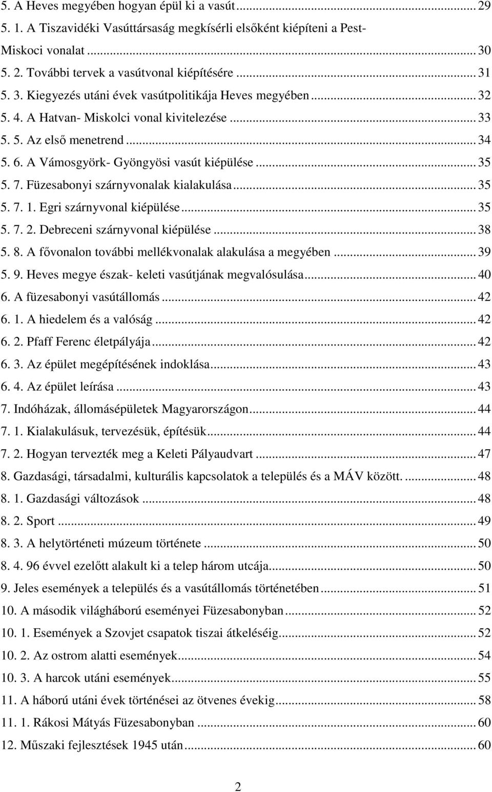 Egri szárnyvonal kiépülése... 35 5. 7. 2. Debreceni szárnyvonal kiépülése... 38 5. 8. A fővonalon további mellékvonalak alakulása a megyében... 39 5. 9.