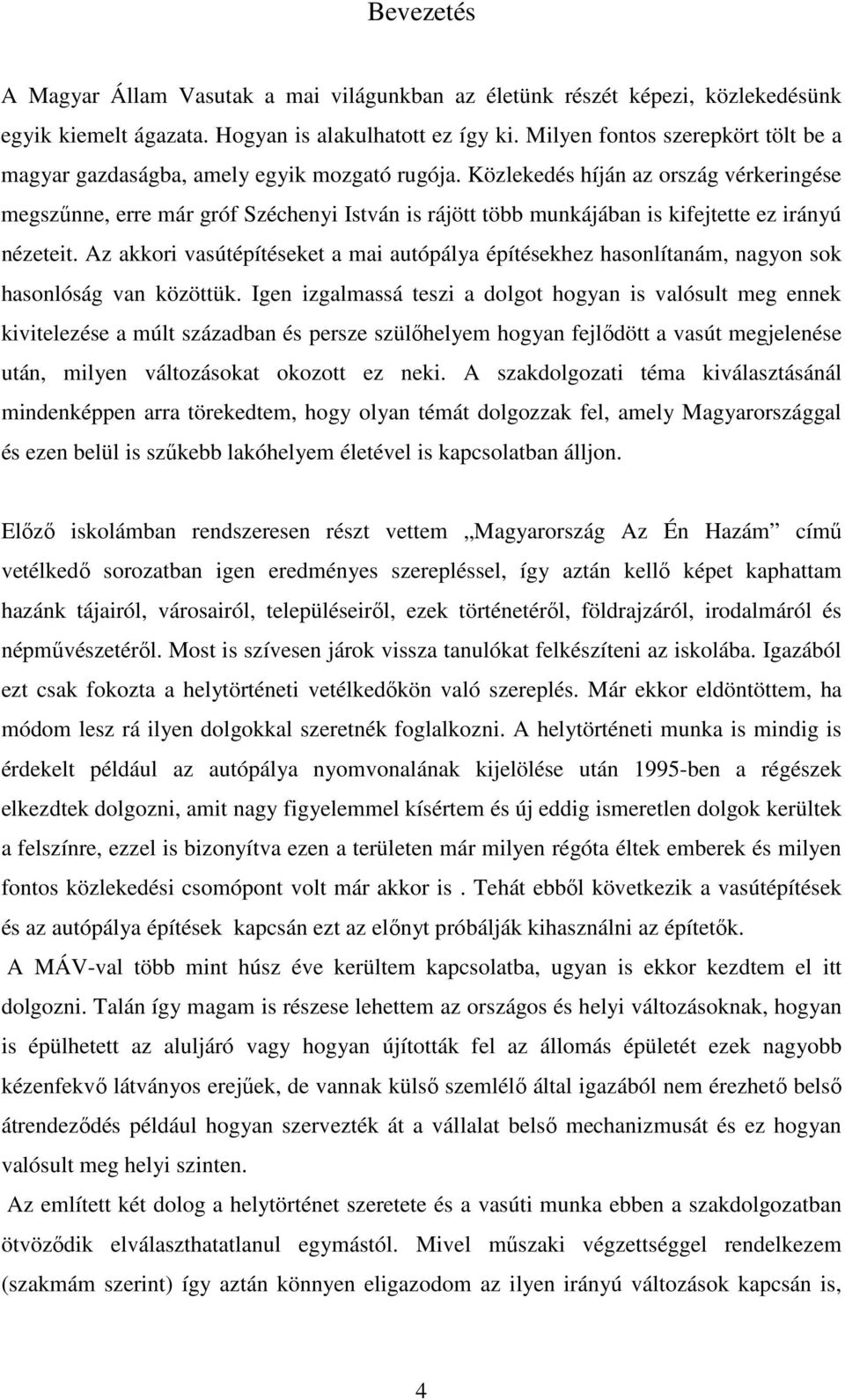 Közlekedés híján az ország vérkeringése megszűnne, erre már gróf Széchenyi István is rájött több munkájában is kifejtette ez irányú nézeteit.