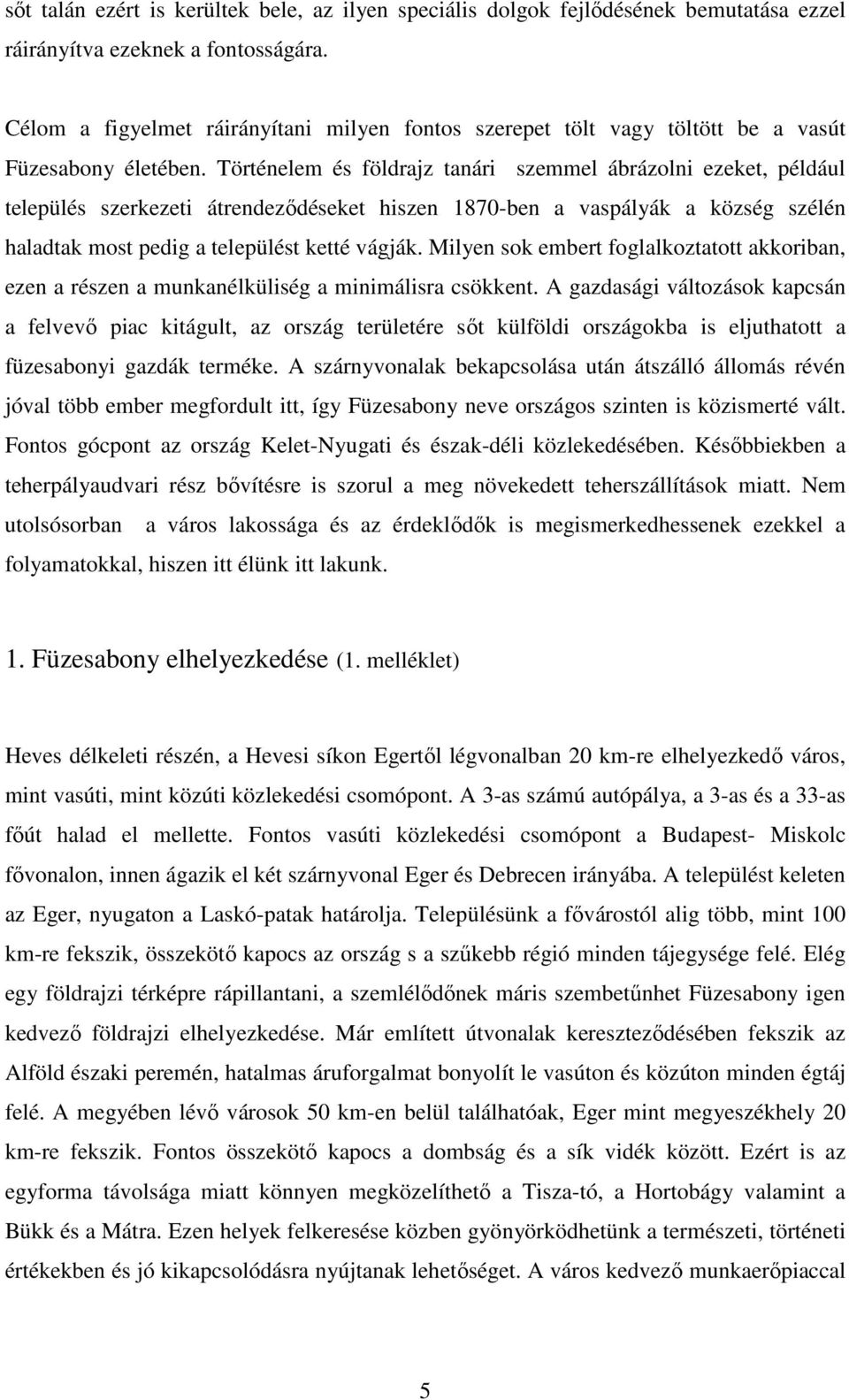 Történelem és földrajz tanári szemmel ábrázolni ezeket, például település szerkezeti átrendeződéseket hiszen 1870-ben a vaspályák a község szélén haladtak most pedig a települést ketté vágják.