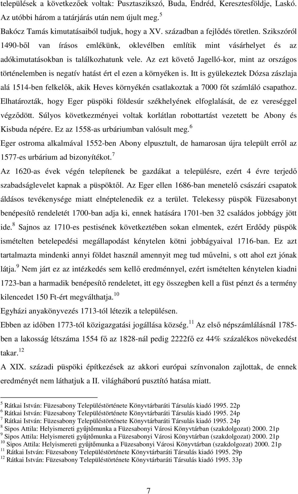 Az ezt követő Jagelló-kor, mint az országos történelemben is negatív hatást ért el ezen a környéken is.