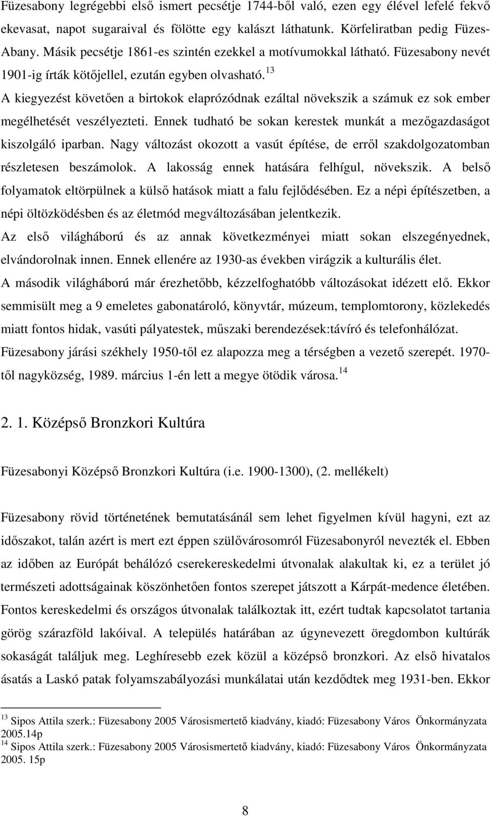 13 A kiegyezést követően a birtokok elaprózódnak ezáltal növekszik a számuk ez sok ember megélhetését veszélyezteti. Ennek tudható be sokan kerestek munkát a mezőgazdaságot kiszolgáló iparban.