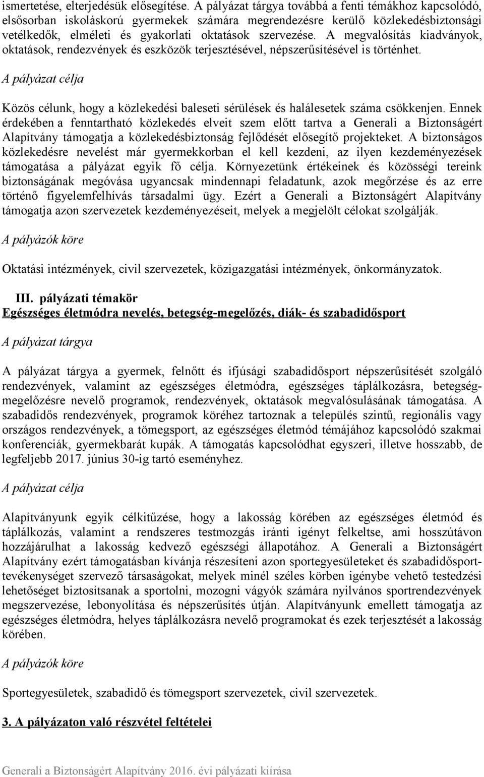 A megvalósítás kiadványok, oktatások, rendezvények és eszközök terjesztésével, népszerűsítésével is történhet. Közös célunk, hogy a közlekedési baleseti sérülések és halálesetek száma csökkenjen.