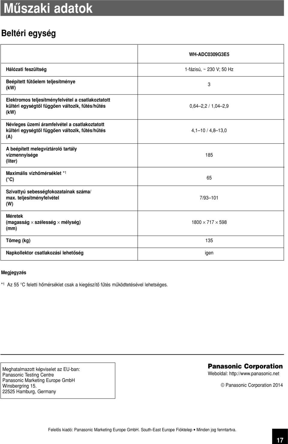 melegvíztároló tartály vízmennyisége 185 (liter) Maximális vízhômérséklet * 1 ( C) 65 Szivattyú sebességfokozatainak száma/ max.