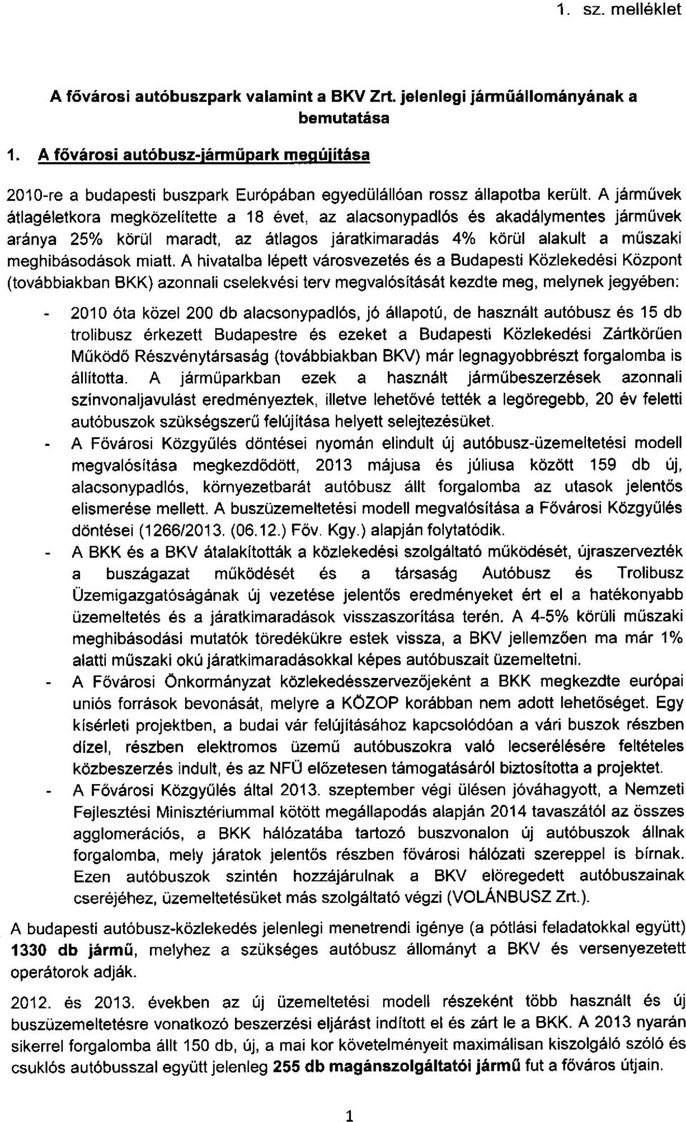 A járművek átlagéletkora megközelitette a 18 ével, az alacsonypadlós és akadálymentes járművek aránya 25% körül maradt, az átlagos járatkimaradás 4% körül alakult a műszaki meghibásadások miatt.