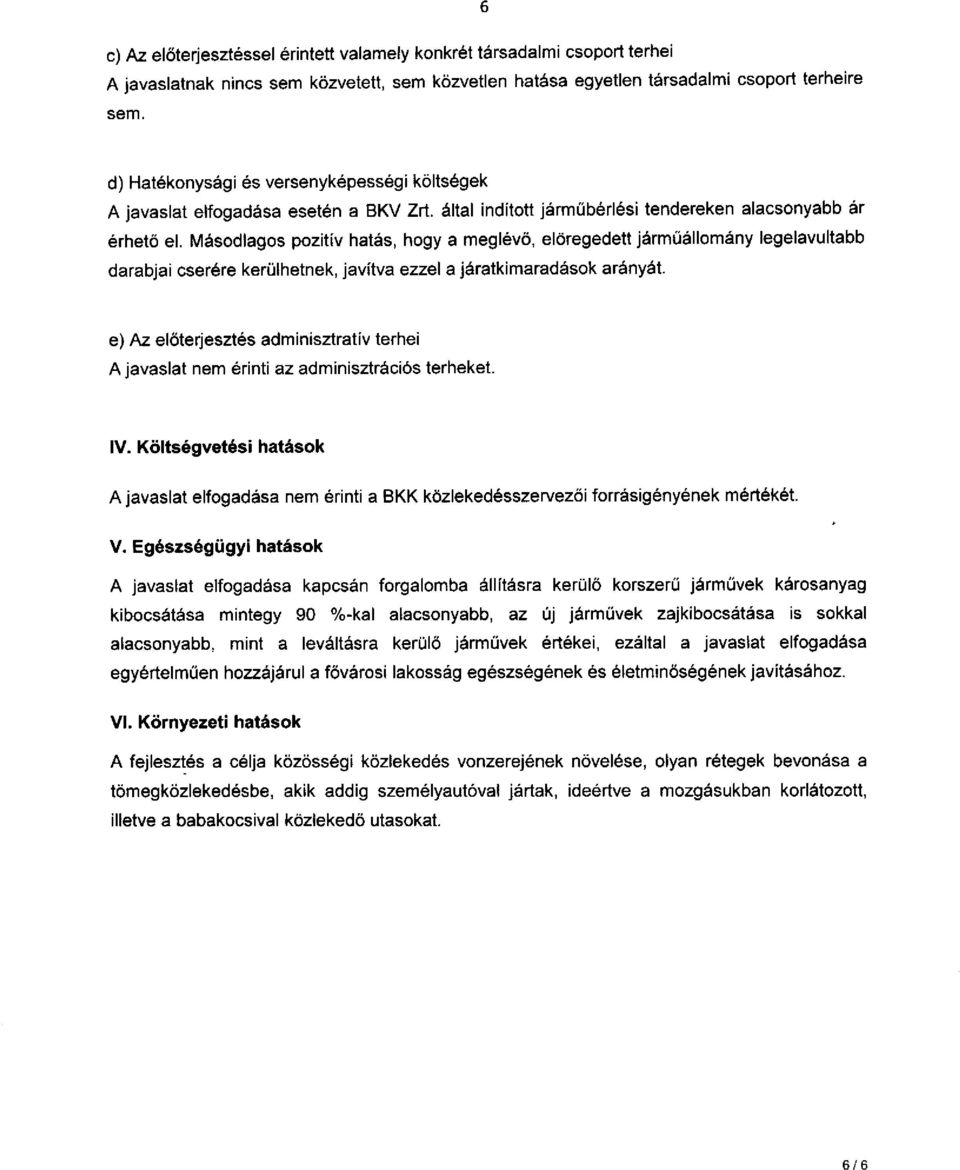 Másodlagos pozitív hatás, hogy a meglévö, elöregedett járműállomány legelavultabb darabjai cserére kerűlhetnek, javítva ezzel a járatkimaradások arányát.