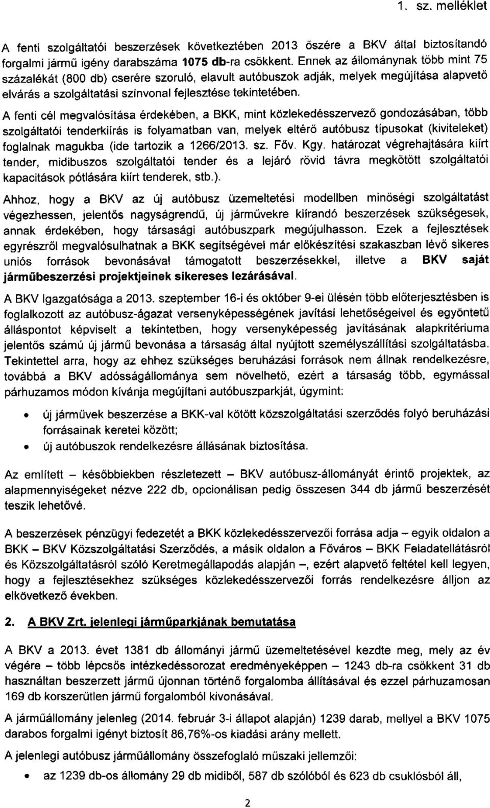 A fenti cél megvalósítása érdekében, a BKK, mint közlekedésszervezö gondozásában, több szolgáltatói tenderkiírás is folyamatban van, melyek eltérő autóbusz tipusokat (kiviteleket) foglalnak magukba