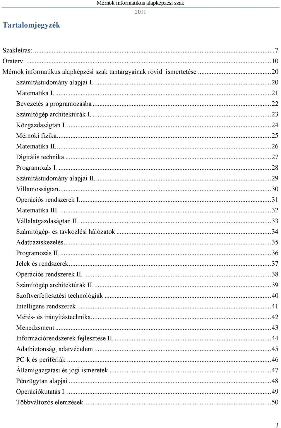 .. 30 Operációs rendszerek I.... 31 Matematika III.... 32 Vállalatgazdaságtan II.... 33 Számítógép- és távközlési hálózatok... 34 Adatbáziskezelés... 35 Programozás II.... 36 Jelek és rendszerek.