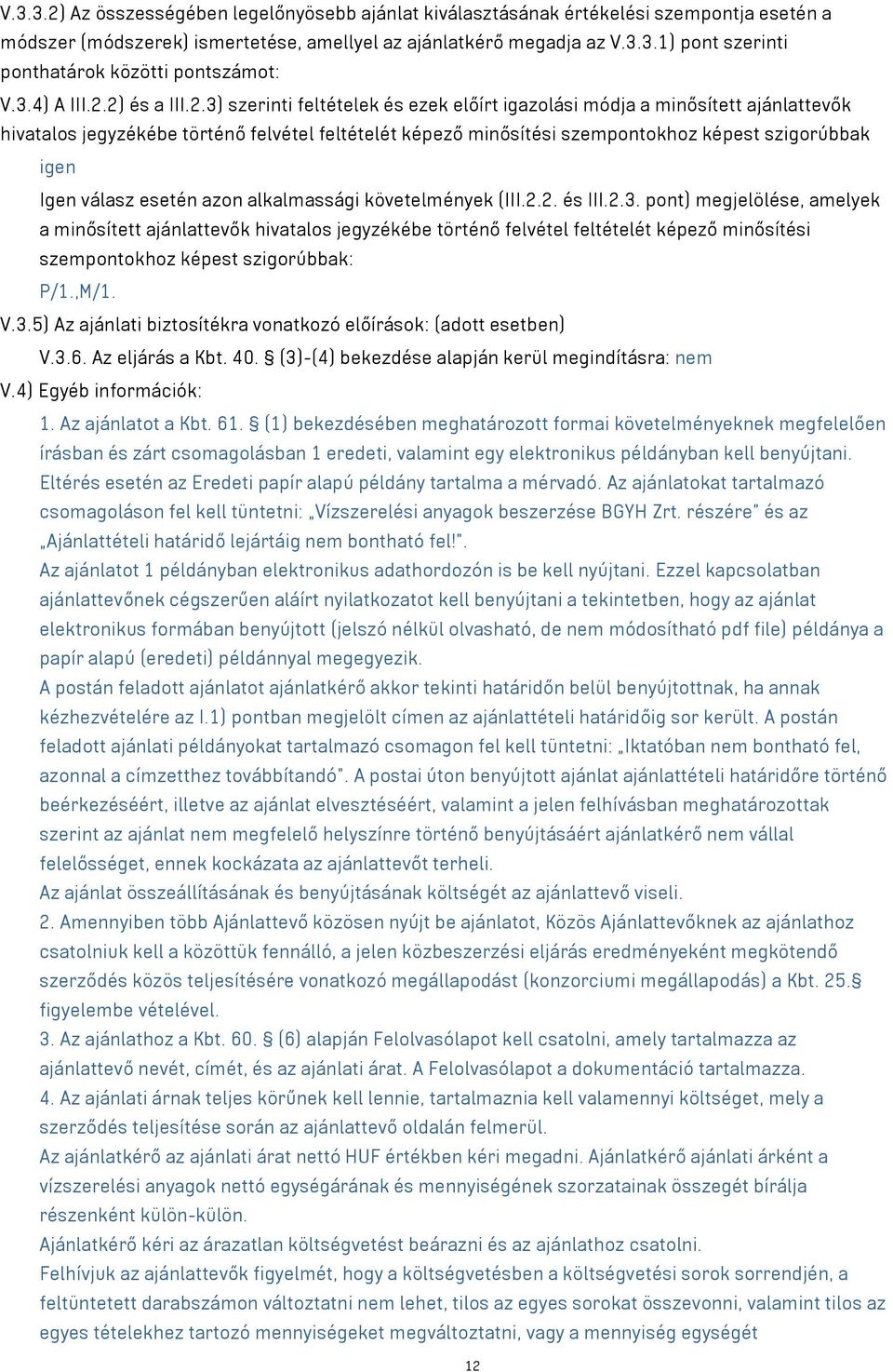 2) és a III.2.3) szerinti feltételek és ezek előírt igazolási módja a minősített ajánlattevők hivatalos jegyzékébe történő felvétel feltételét képező minősítési szempontokhoz képest szigorúbbak igen