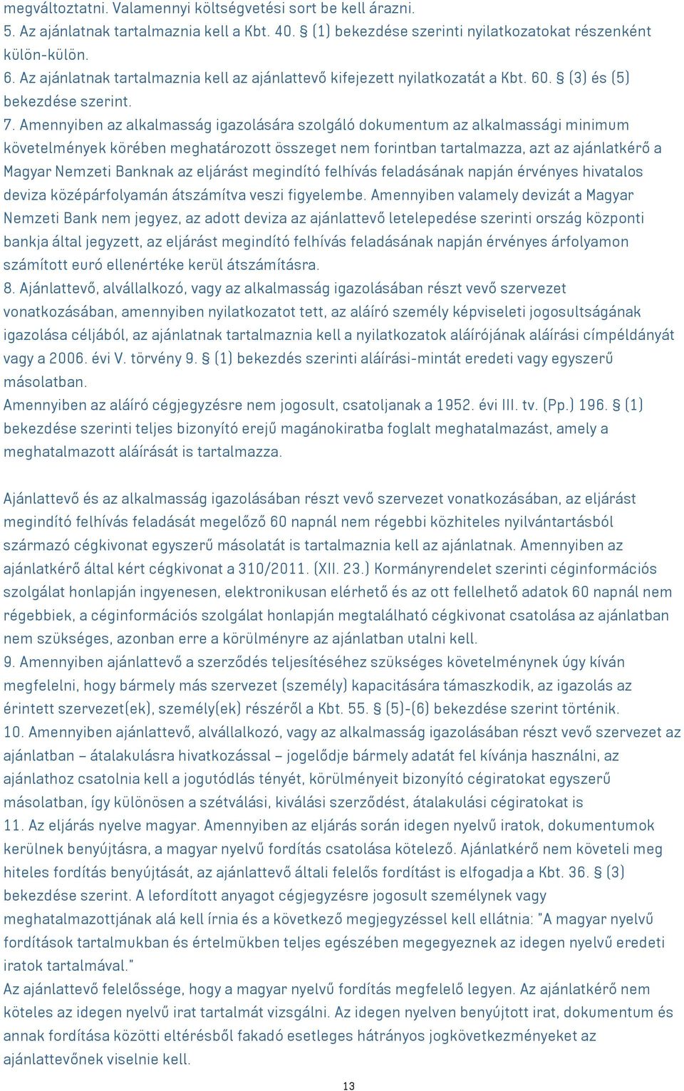 Amennyiben az alkalmasság igazolására szolgáló dokumentum az alkalmassági minimum követelmények körében meghatározott összeget nem forintban tartalmazza, azt az ajánlatkérő a Magyar Nemzeti Banknak