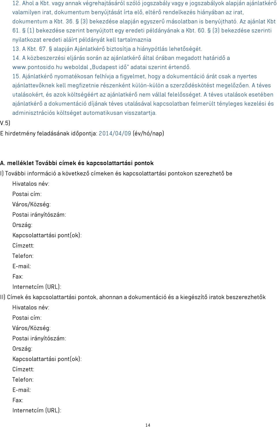 (3) bekezdése alapján egyszerű másolatban is benyújtható. Az ajánlat Kbt 61. (1) bekezdése szerint benyújtott egy eredeti példányának a Kbt. 60.