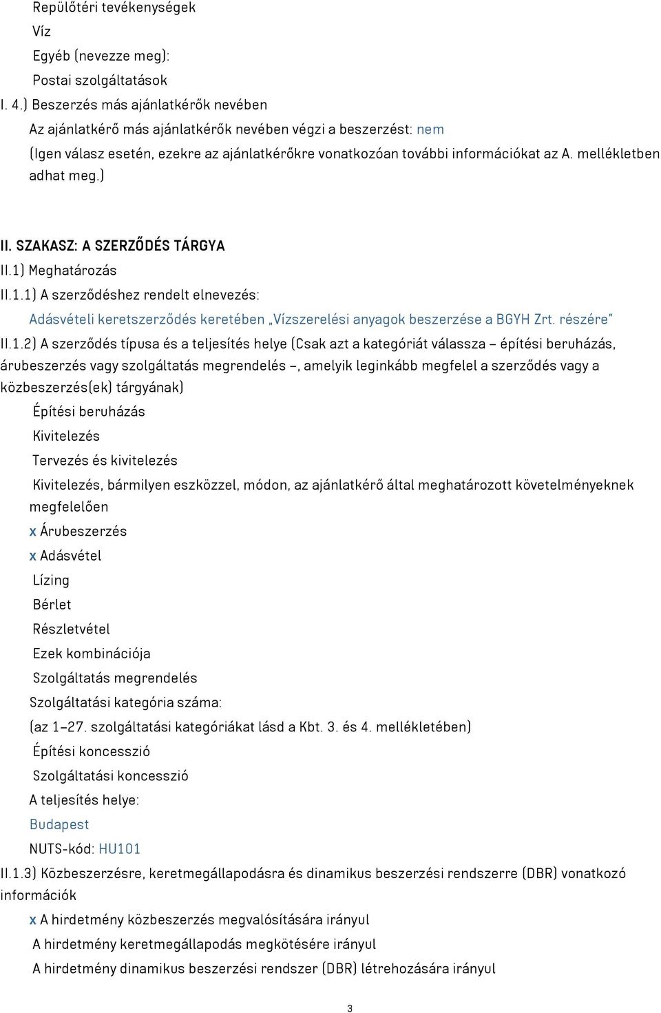 mellékletben adhat meg.) II. SZAKASZ: A SZERZŐDÉS TÁRGYA II.1) Meghatározás II.1.1) A szerződéshez rendelt elnevezés: Adásvételi keretszerződés keretében Vízszerelési anyagok beszerzése a BGYH Zrt.