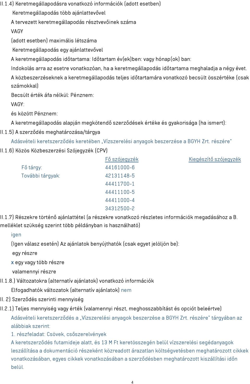 évet. A közbeszerzéseknek a keretmegállapodás teljes időtartamára vonatkozó becsült összértéke (csak számokkal) Becsült érték áfa nélkül: Pénznem: és között Pénznem: A keretmegállapodás alapján