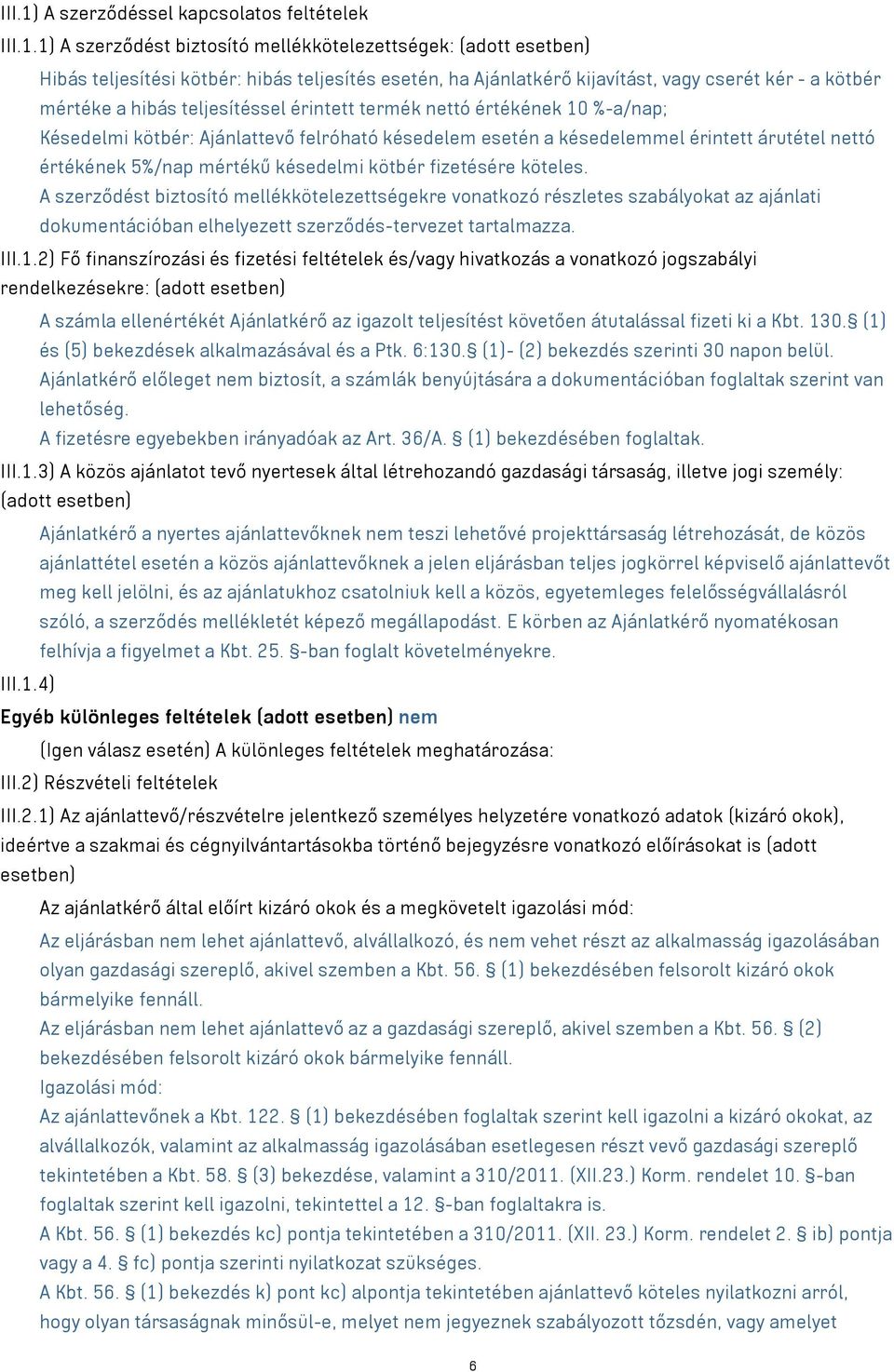 1) A szerződést biztosító mellékkötelezettségek: (adott esetben) Hibás teljesítési kötbér: hibás teljesítés esetén, ha Ajánlatkérő kijavítást, vagy cserét kér - a kötbér mértéke a hibás teljesítéssel