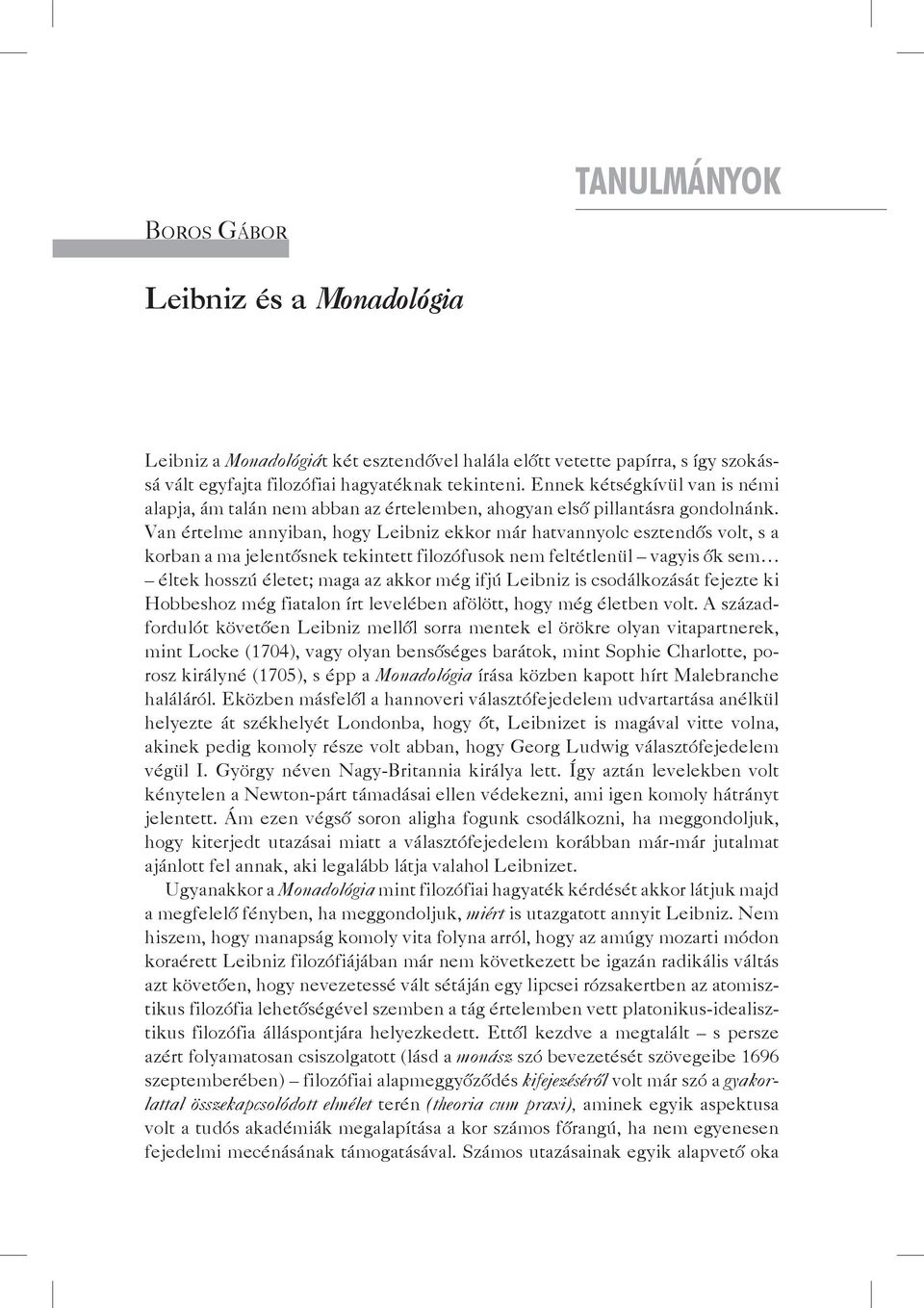 Van értelme annyiban, hogy Leibniz ekkor már hatvannyolc esztendős volt, s a korban a ma jelentősnek tekintett filozófusok nem feltétlenül vagyis ők sem éltek hosszú életet; maga az akkor még ifjú