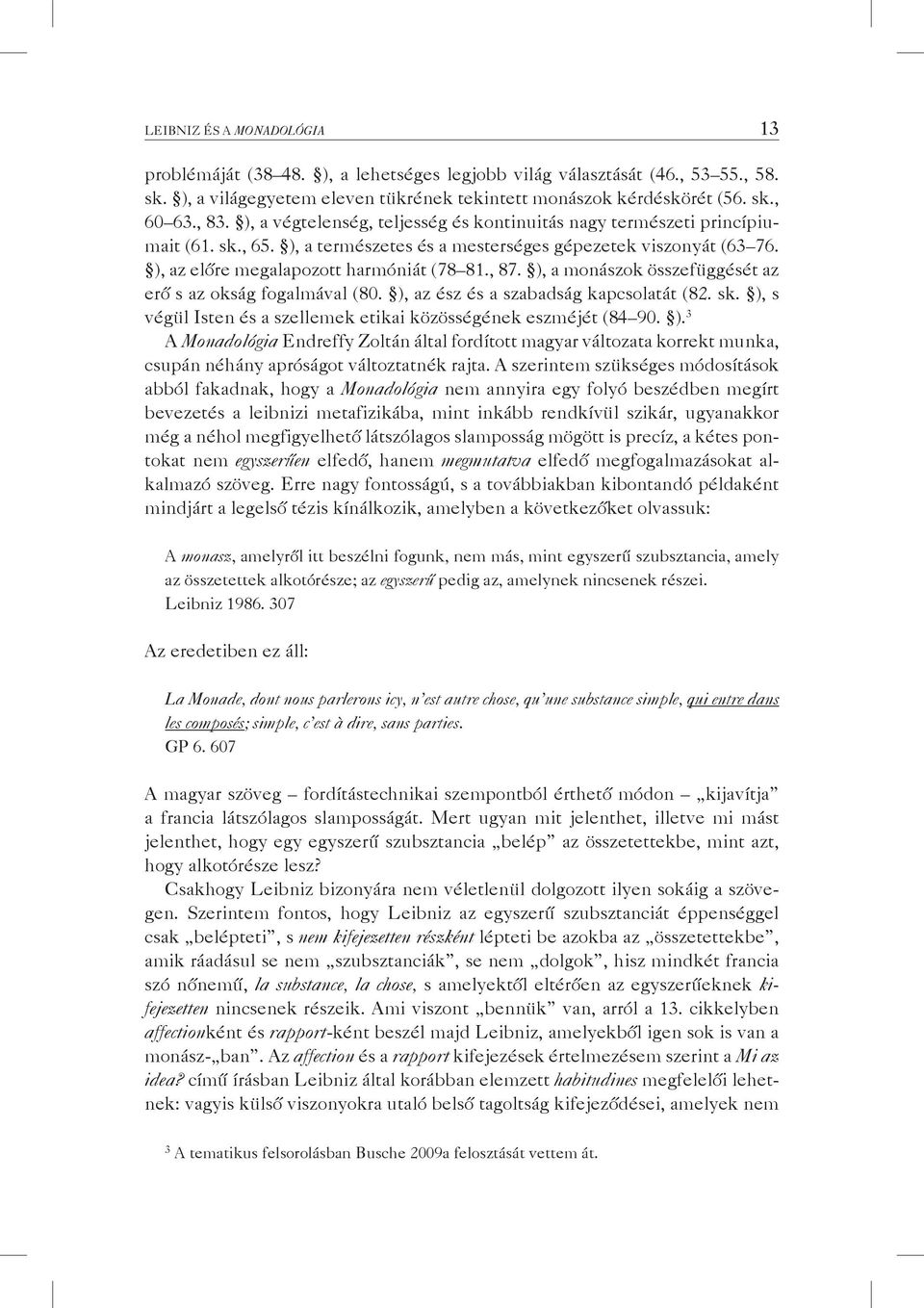 ), a monászok összefüggését az erő s az okság fogalmával (80. ), az ész és a szabadság kapcsolatát (82. sk. ), s végül Isten és a szellemek etikai közösségének eszméjét (84 90. ). 3 A Monadológia Endreffy Zoltán által fordított magyar változata korrekt munka, csupán néhány apróságot változtatnék rajta.