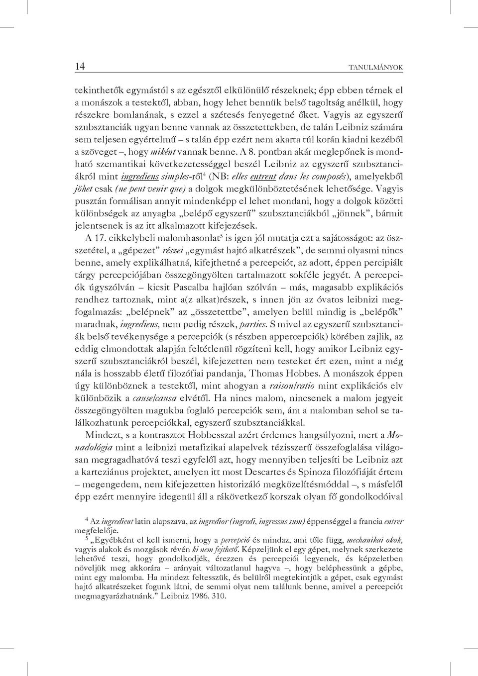 Vagyis az egyszerű szubsztanciák ugyan benne vannak az összetettekben, de talán Leibniz számára sem teljesen egyértelmű s talán épp ezért nem akarta túl korán kiadni kezéből a szöveget, hogy miként