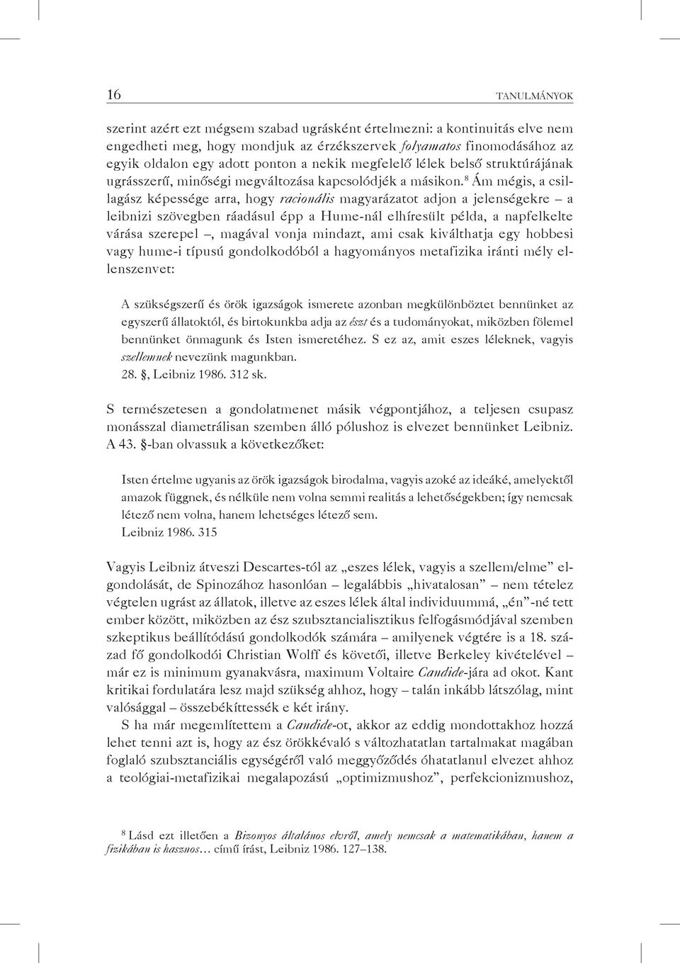 8 Ám mégis, a csillagász képessége arra, hogy racionális magyarázatot adjon a jelenségekre a leibnizi szövegben ráadásul épp a Hume-nál elhíresült példa, a napfelkelte várása szerepel, magával vonja