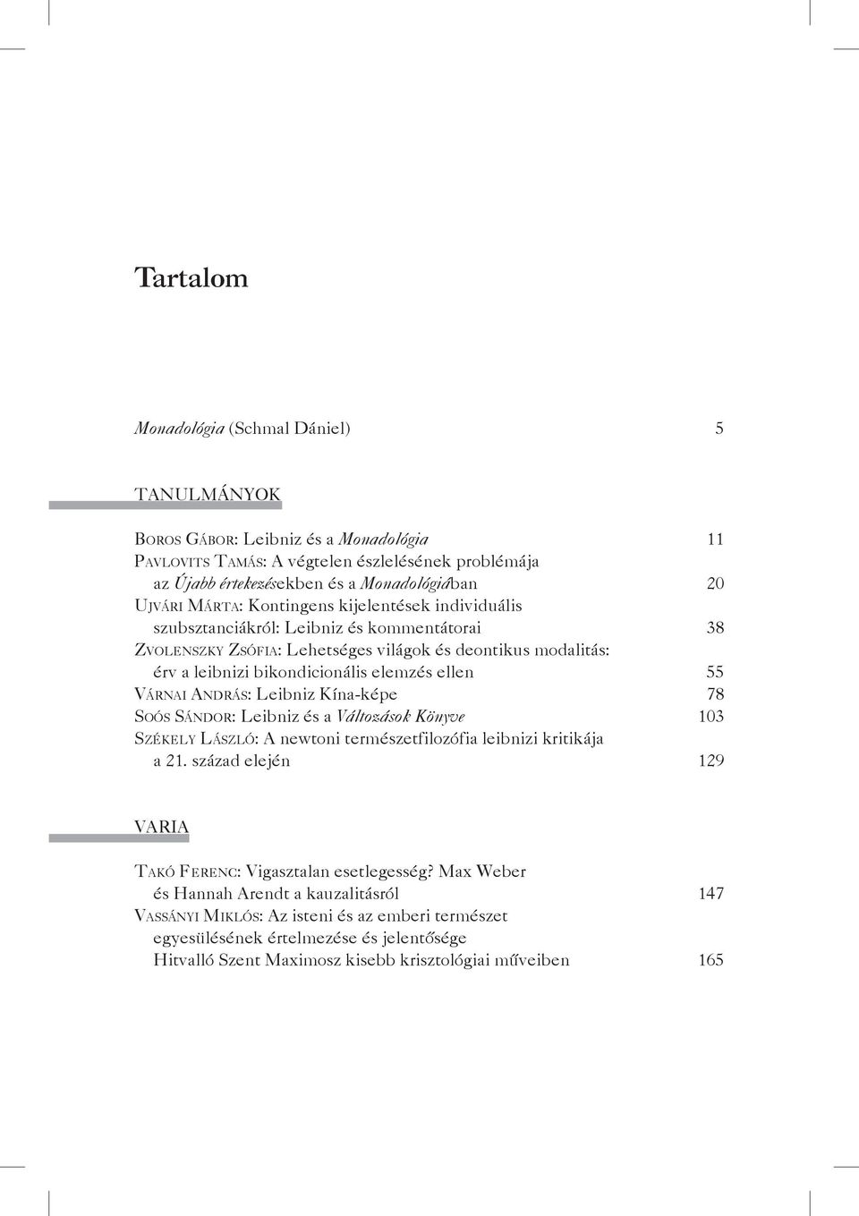 ellen 55 Várnai András: Leibniz Kína-képe 78 Soós Sándor: Leibniz és a Változások könyve 103 Székely László: A newtoni természetfilozófia leibnizi kritikája a 21.