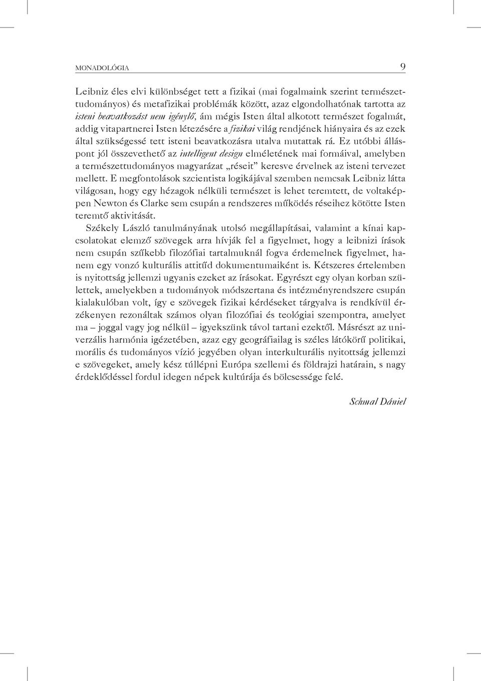 mutattak rá. Ez utóbbi álláspont jól összevethető az intelligent design elméletének mai formáival, amelyben a természettudományos magyarázat réseit keresve érvelnek az isteni tervezet mellett.