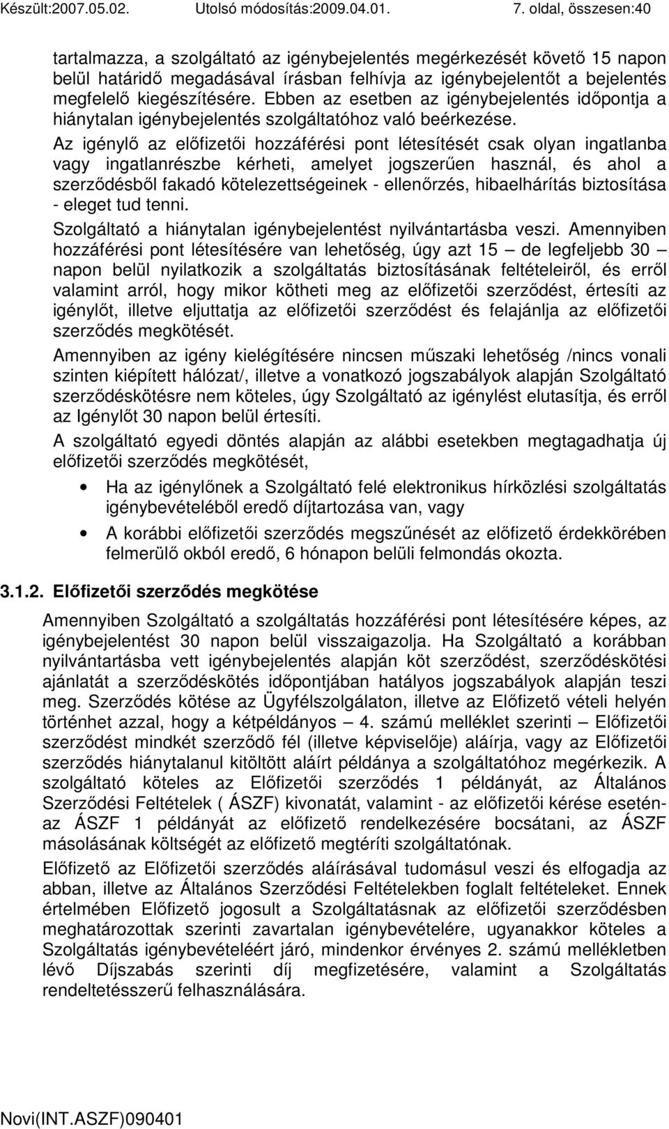 Ebben az esetben az igénybejelentés idıpontja a hiánytalan igénybejelentés szolgáltatóhoz való beérkezése.