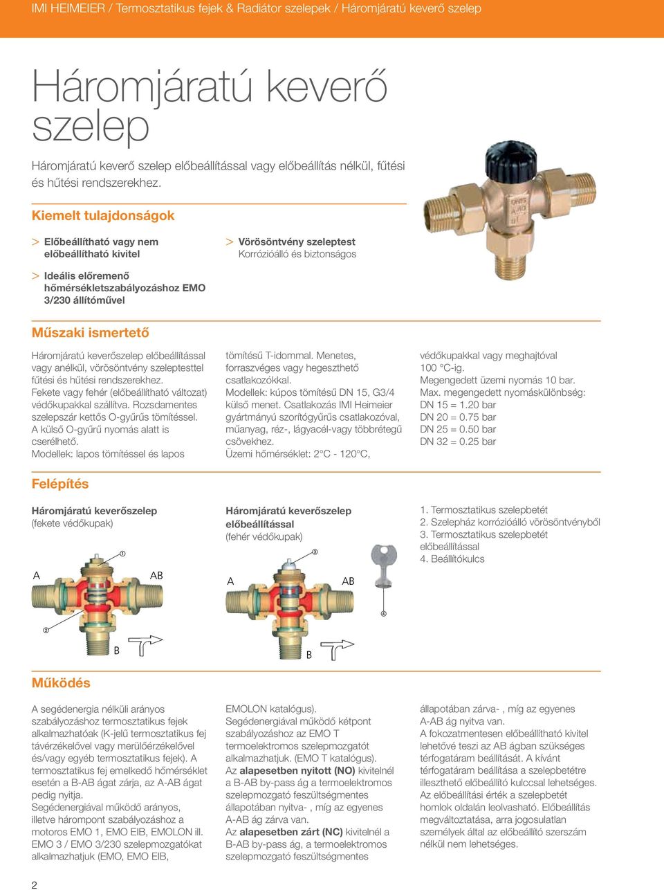 Kiemelt tulajdonságok > > Előbeállítható vagy nem előbeállítható kivitel > > Ideális előremenő hőmérsékletszabályozáshoz EMO / állítóművel > > Vörösöntvény szeleptest Korrózióálló és biztonságos