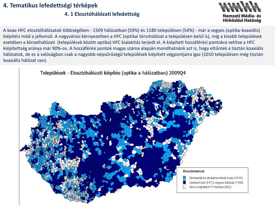 A nagyvárosi környezetben a HFC (optikai törzshálózat a településen belül is), míg a kisebb települések esetében a körzethálózati (települések között optika) HFC kialakítás terjedt
