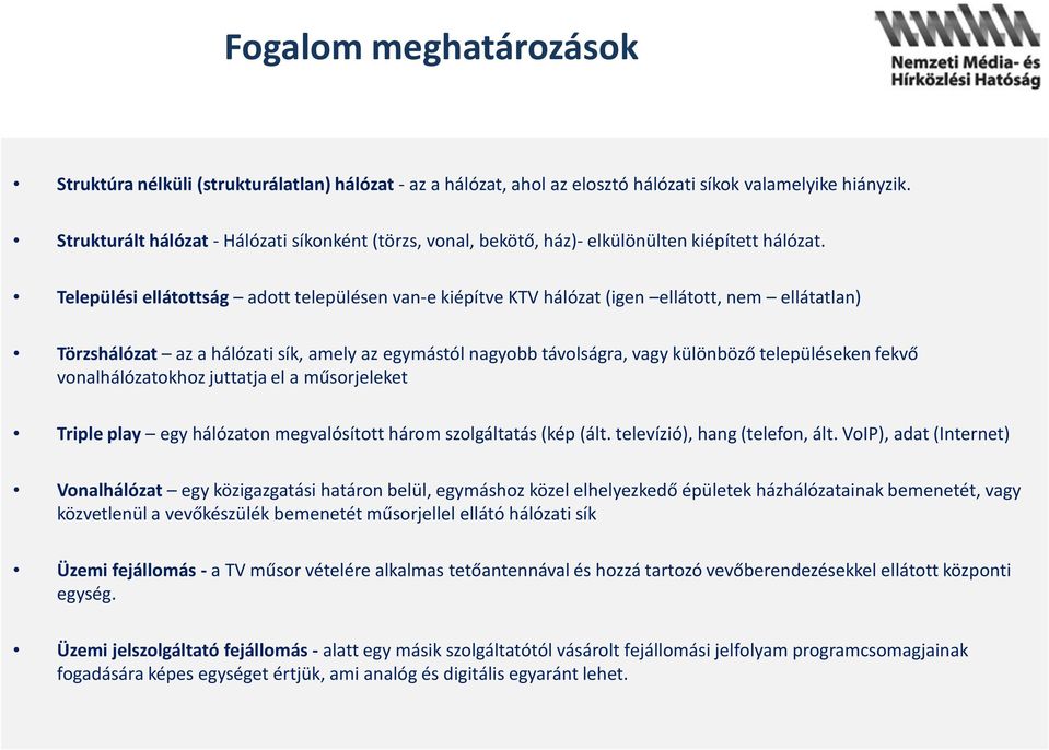 Települési ellátottság adott településen van-e kiépítve KTV hálózat (igen ellátott, nem ellátatlan) Törzshálózat az a hálózati sík, amely az egymástól nagyobb távolságra, vagy különböző településeken