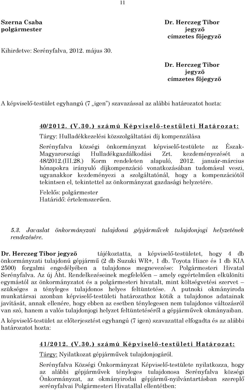 ) s z á mú K ép v i s elő -t e s t ü l et i H a t á r o z a t : Tárgy: Hulladékkezelési közszolgáltatási díj kompenzálása Serényfalva községi önkormányzat képviselő-testülete az Észak- Magyarországi