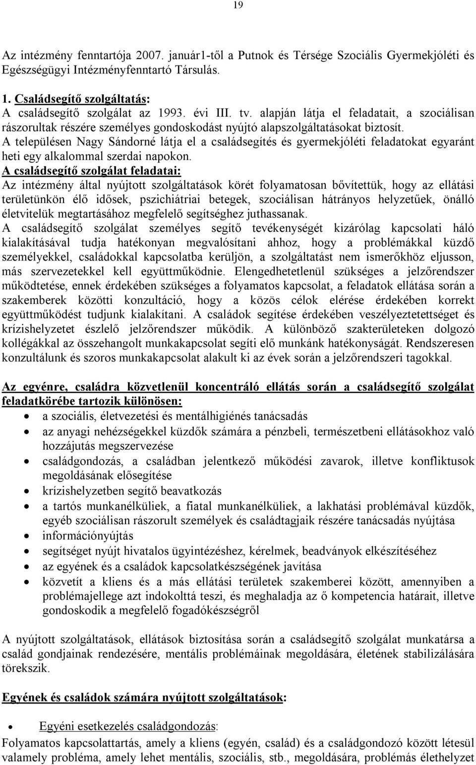 A településen Nagy Sándorné látja el a családsegítés és gyermekjóléti feladatokat egyaránt heti egy alkalommal szerdai napokon.