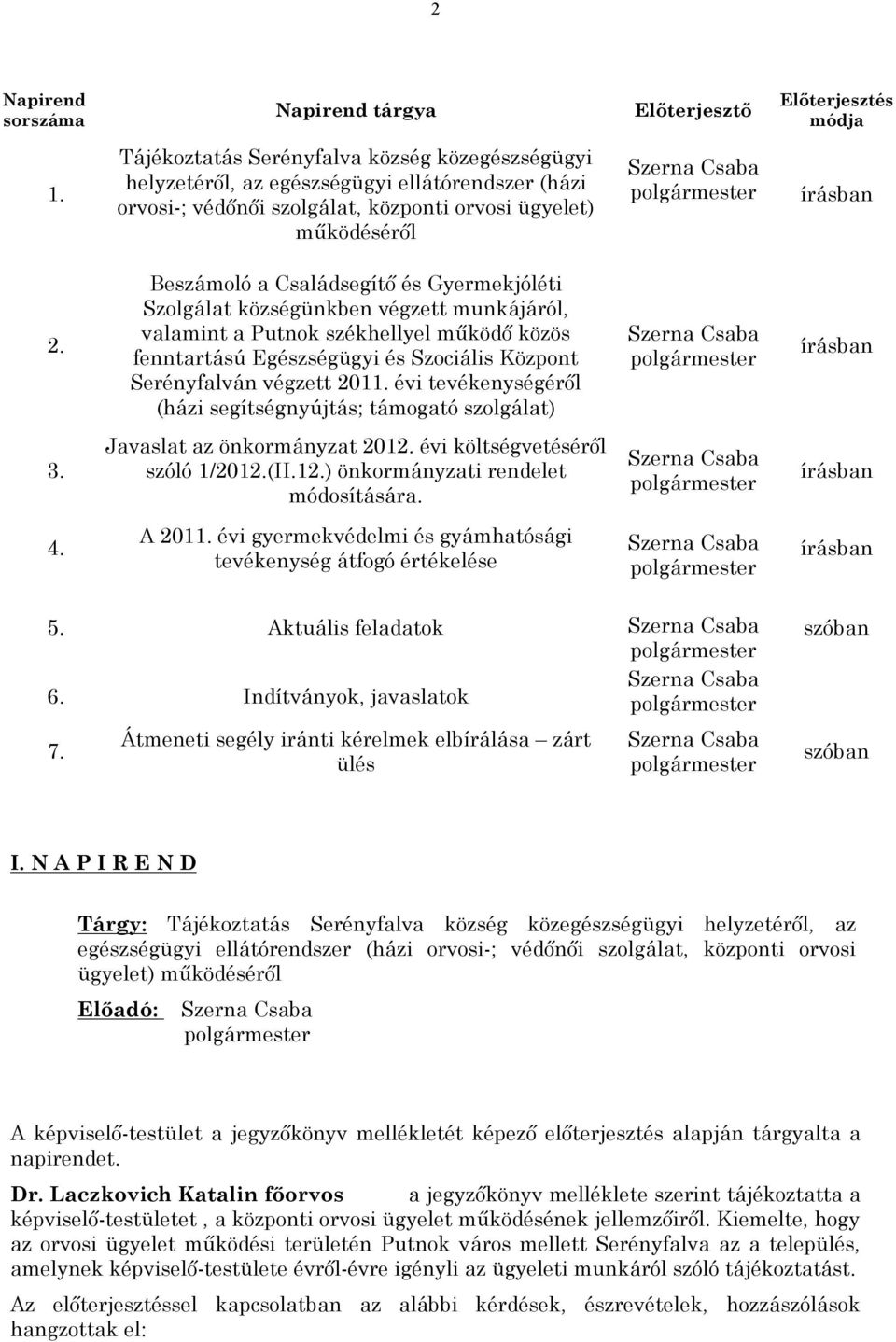 Beszámoló a Családsegítő és Gyermekjóléti Szolgálat községünkben végzett munkájáról, valamint a Putnok székhellyel működő közös fenntartású Egészségügyi és Szociális Központ Serényfalván végzett 2011.