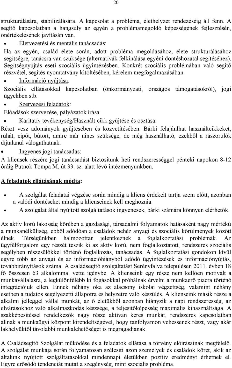 Életvezetési és mentális tanácsadás: Ha az egyén, család élete során, adott probléma megoldásához, élete strukturálásához segítségre, tanácsra van szüksége (alternatívák felkínálása egyéni