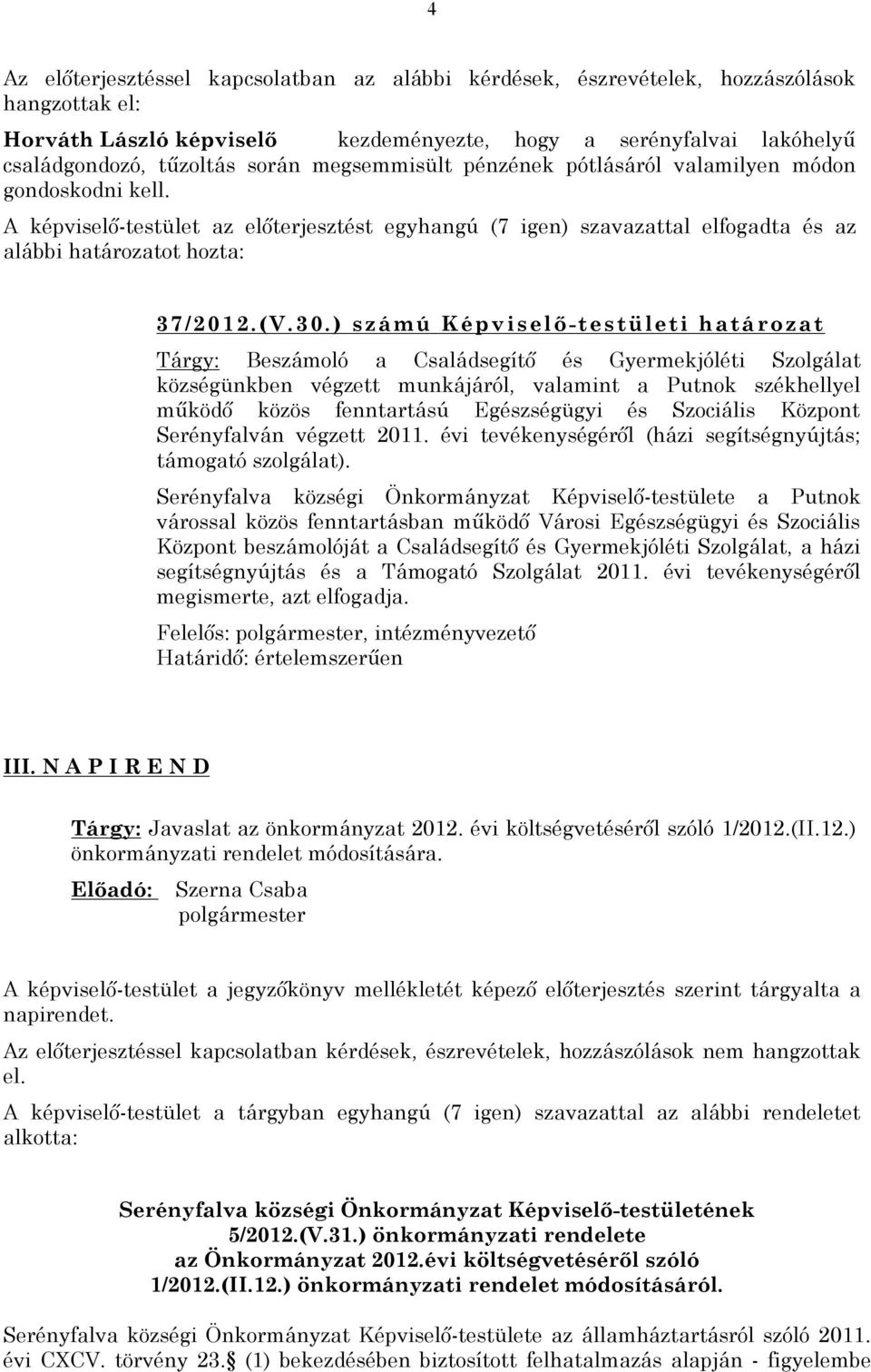 ) szá mú Képv is el ő-t es tületi határozat Tárgy: Beszámoló a Családsegítő és Gyermekjóléti Szolgálat községünkben végzett munkájáról, valamint a Putnok székhellyel működő közös fenntartású