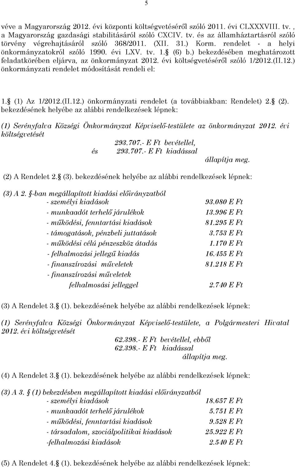 (II.12.) önkormányzati rendelet módosítását rendeli el: 1. (1) Az 1/2012.(II.12.) önkormányzati rendelet (a továbbiakban: Rendelet) 2. (2).