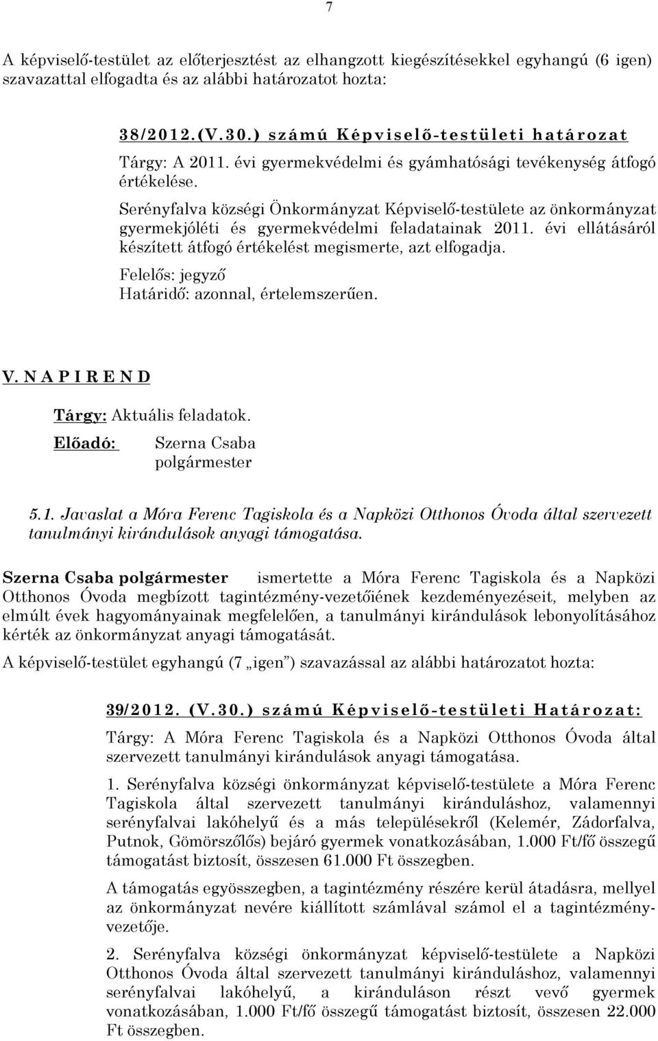 Serényfalva községi Önkormányzat Képviselő-testülete az önkormányzat gyermekjóléti és gyermekvédelmi feladatainak 2011. évi ellátásáról készített átfogó értékelést megismerte, azt elfogadja.