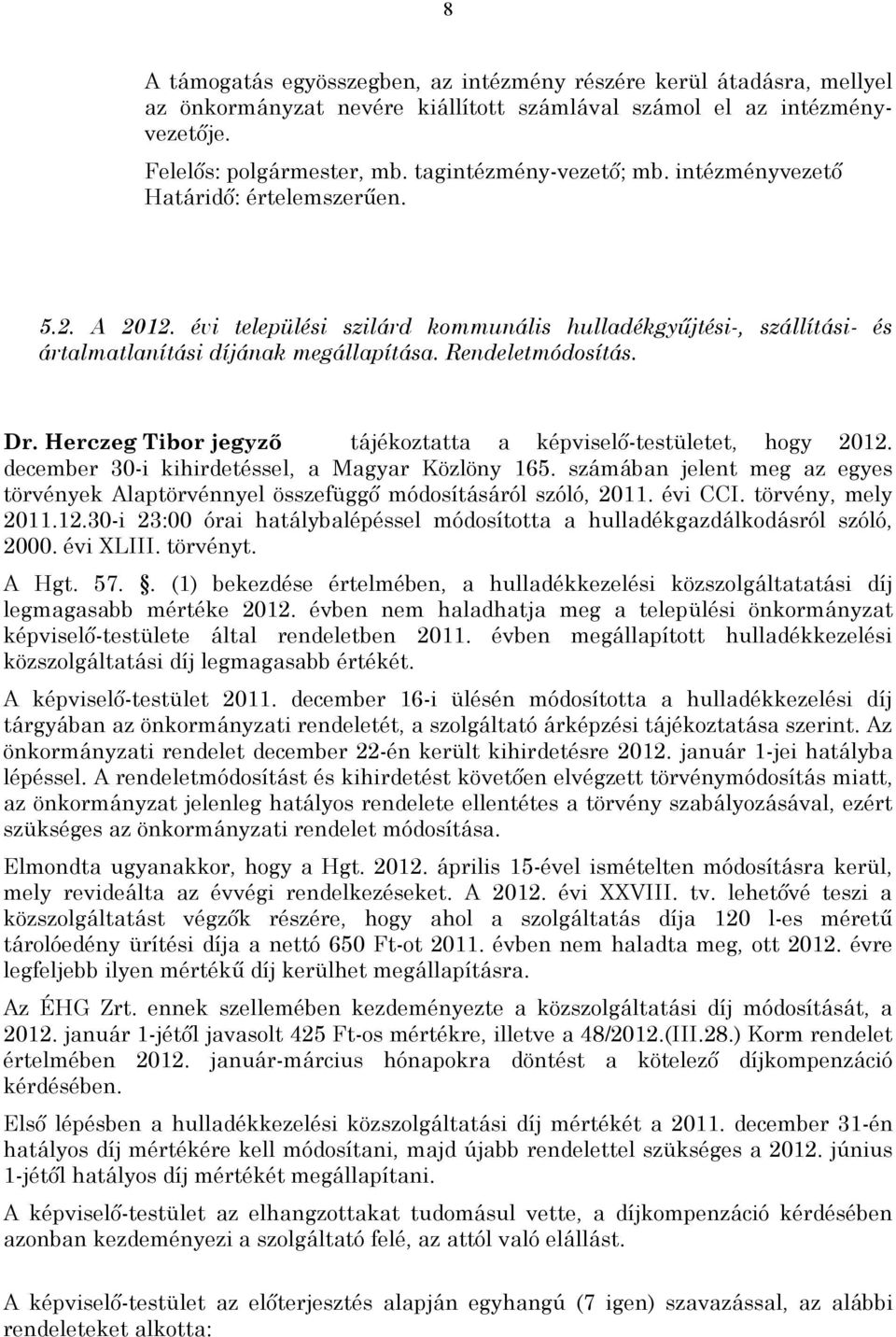 Herczeg Tibor jegyző tájékoztatta a képviselő-testületet, hogy 2012. december 30-i kihirdetéssel, a Magyar Közlöny 165.