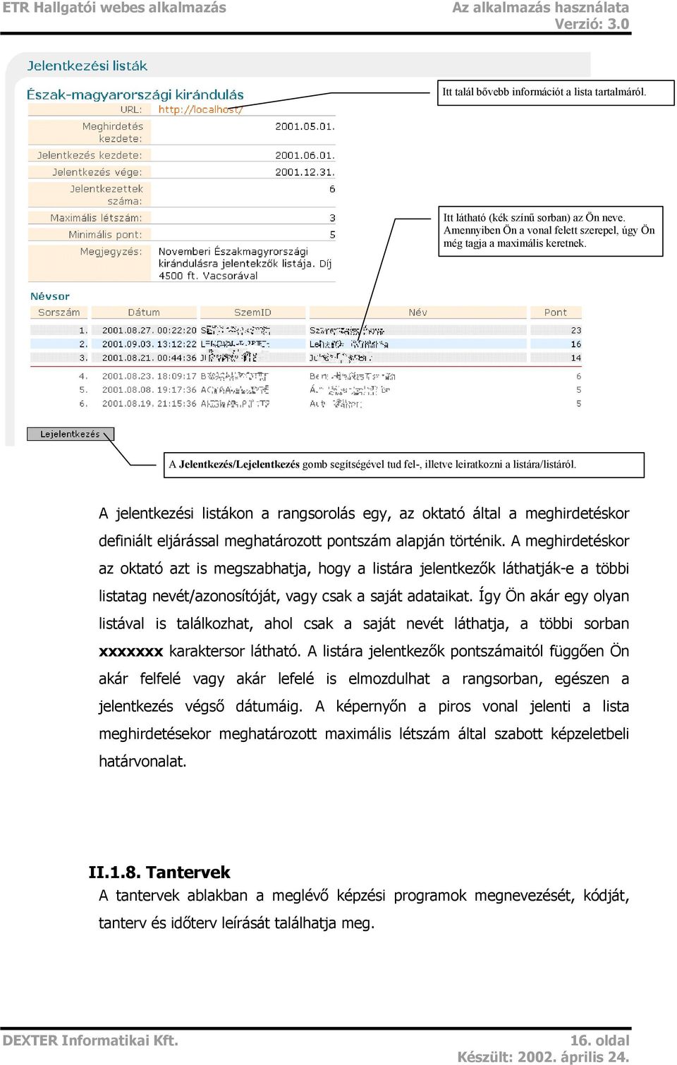 A jelentkezési listákon a rangsorolás egy, az oktató által a meghirdetéskor definiált eljárással meghatározott pontszám alapján történik.