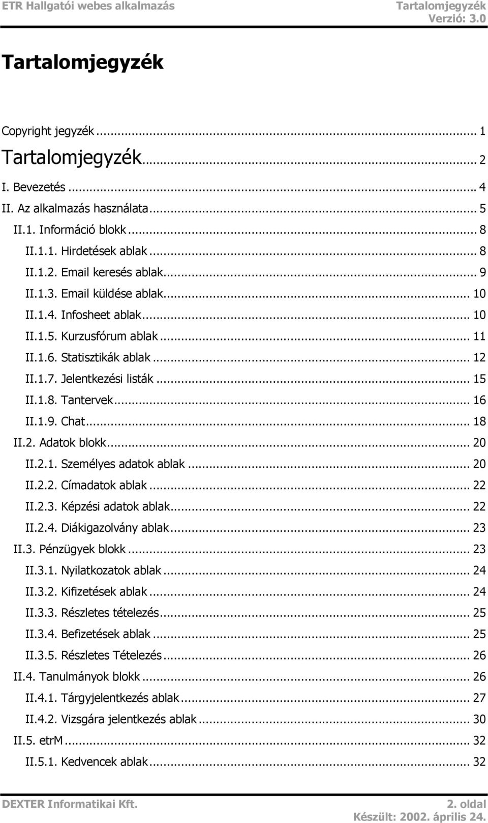 2. Adatok blokk... 20 II.2.1. Személyes adatok ablak... 20 II.2.2. Címadatok ablak... 22 II.2.3. Képzési adatok ablak... 22 II.2.4. Diákigazolvány ablak... 23 II.3. Pénzügyek blokk... 23 II.3.1. Nyilatkozatok ablak.