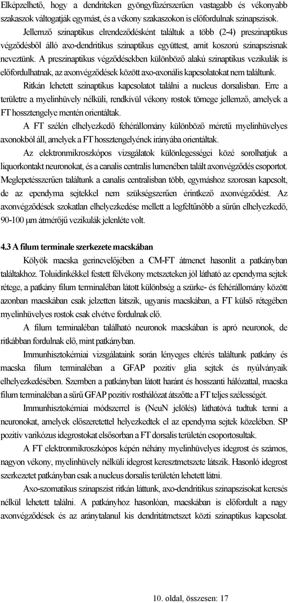 A preszinaptikus végződésekben különböző alakú szinaptikus vezikulák is előfordulhatnak, az axonvégződések között axo-axonális kapcsolatokat nem találtunk.