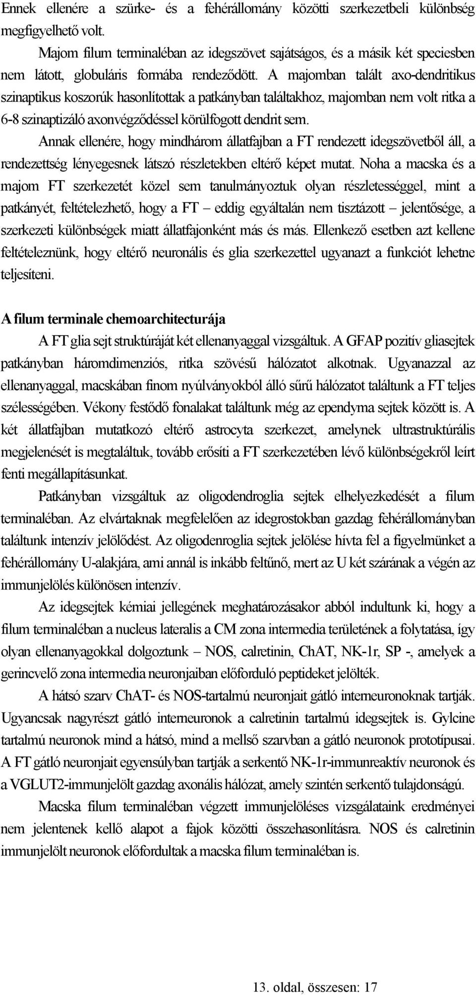 A majomban talált axo-dendritikus szinaptikus koszorúk hasonlítottak a patkányban találtakhoz, majomban nem volt ritka a 6-8 szinaptizáló axonvégződéssel körülfogott dendrit sem.