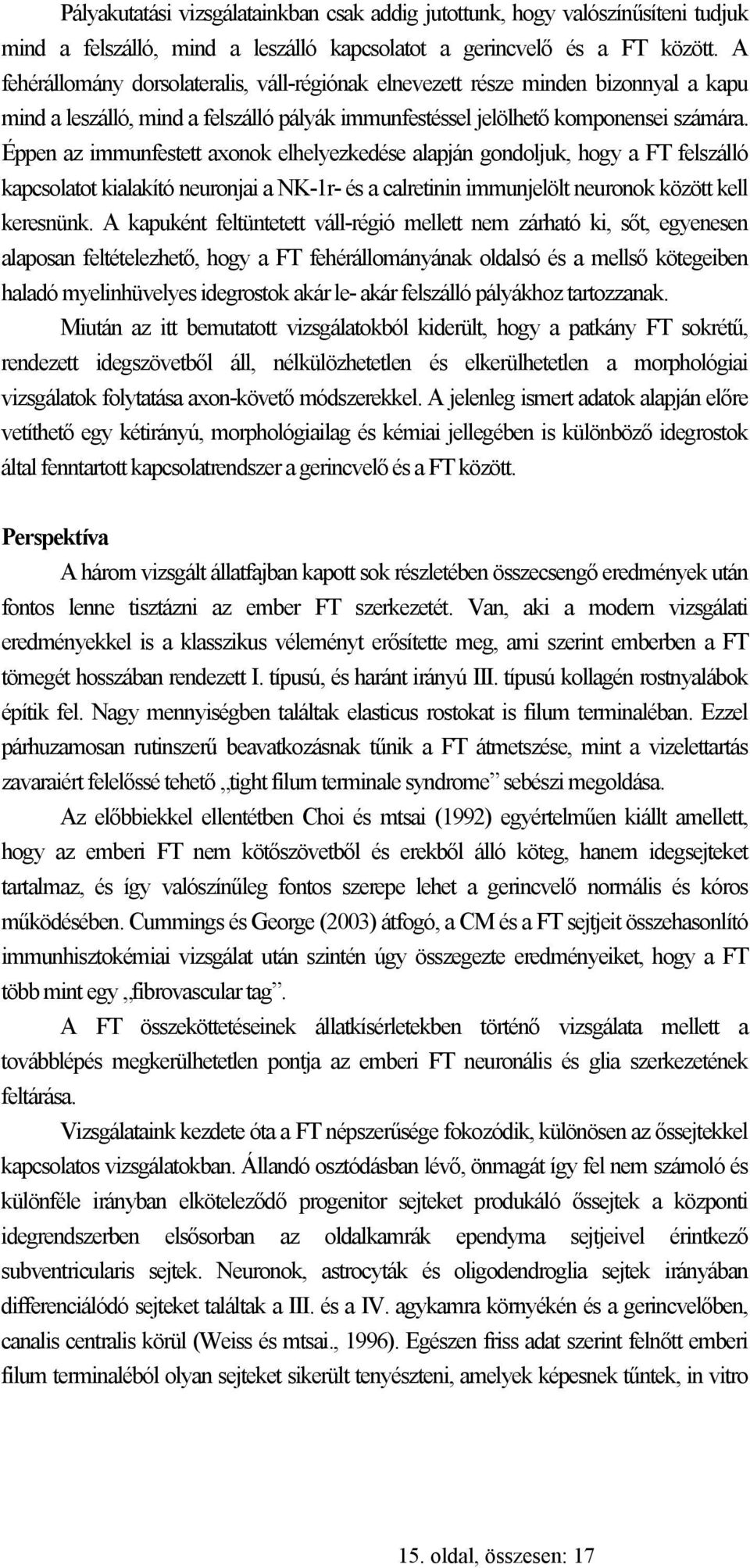 Éppen az immunfestett axonok elhelyezkedése alapján gondoljuk, hogy a FT felszálló kapcsolatot kialakító neuronjai a NK-1r- és a calretinin immunjelölt neuronok között kell keresnünk.