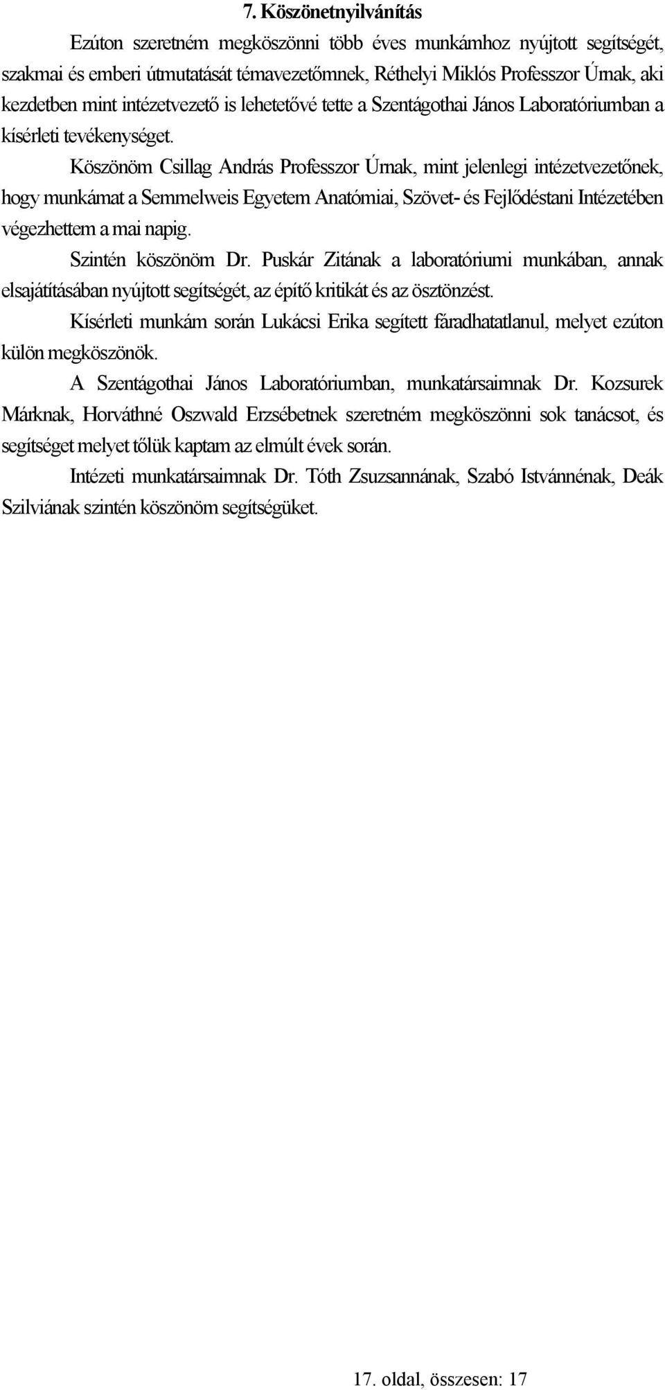 Köszönöm Csillag András Professzor Úrnak, mint jelenlegi intézetvezetőnek, hogy munkámat a Semmelweis Egyetem Anatómiai, Szövet- és Fejlődéstani Intézetében végezhettem a mai napig.