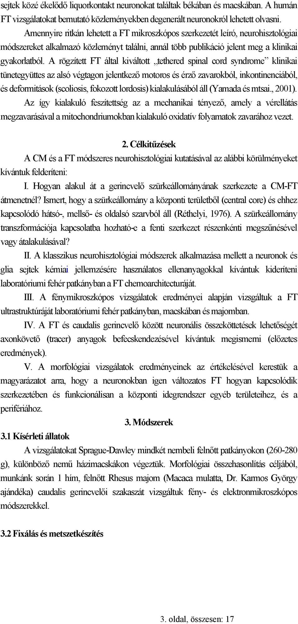 A rögzített FT által kiváltott tethered spinal cord syndrome klinikai tünetegyüttes az alsó végtagon jelentkező motoros és érző zavarokból, inkontinenciából, és deformitások (scoliosis, fokozott