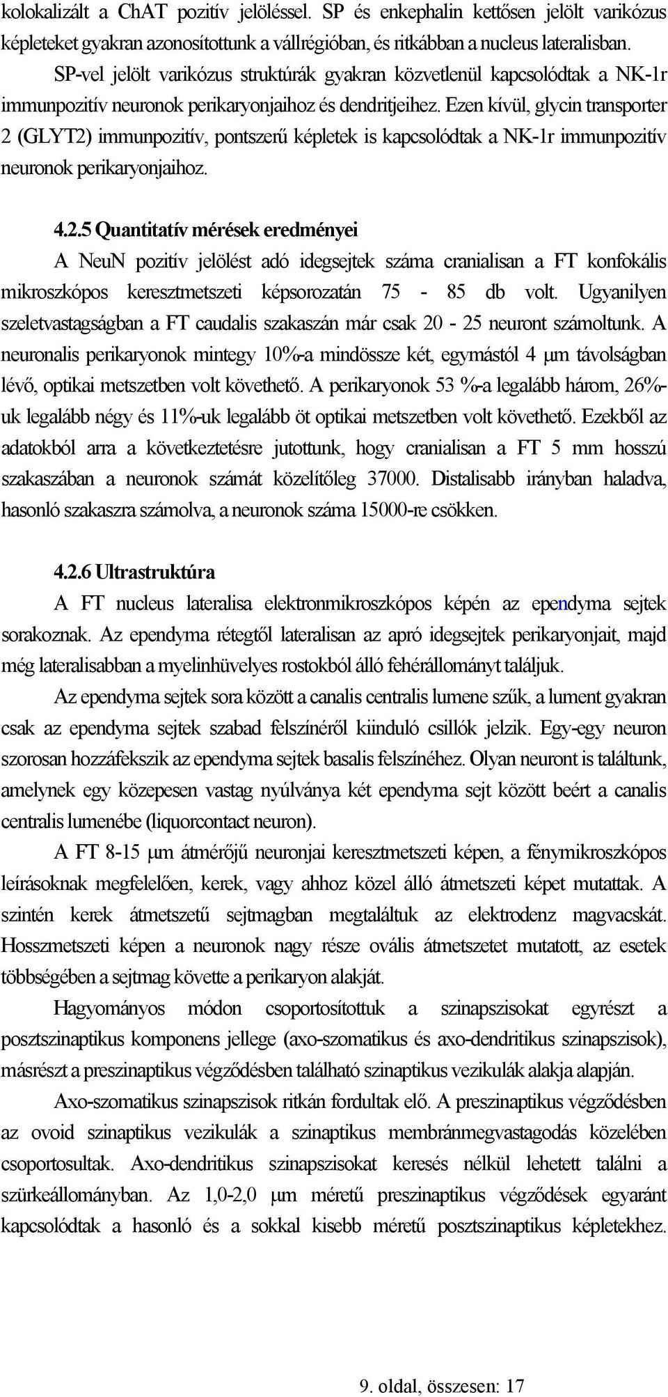 Ezen kívül, glycin transporter 2 (GLYT2) immunpozitív, pontszerű képletek is kapcsolódtak a NK-1r immunpozitív neuronok perikaryonjaihoz. 4.2.5 Quantitatív mérések eredményei A NeuN pozitív jelölést adó idegsejtek száma cranialisan a FT konfokális mikroszkópos keresztmetszeti képsorozatán 75-85 db volt.