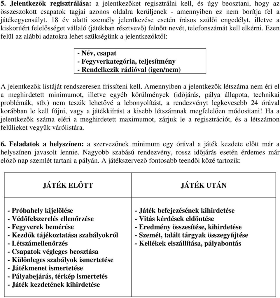 Ezen felül az alábbi adatokra lehet szükségünk a jelentkezőktől: - Név, csapat - Fegyverkategória, teljesítmény - Rendelkezik rádióval (igen/nem) A jelentkezők listáját rendszeresen frissíteni kell.