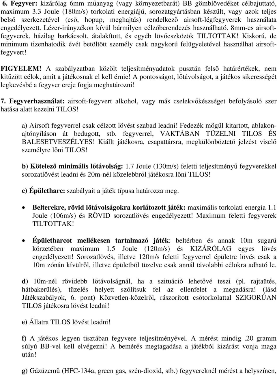 Lézer-irányzékon kívül bármilyen célzóberendezés használható. 8mm-es airsoftfegyverek, házilag barkácsolt, átalakított, és egyéb lövőeszközök TILTOTTAK!